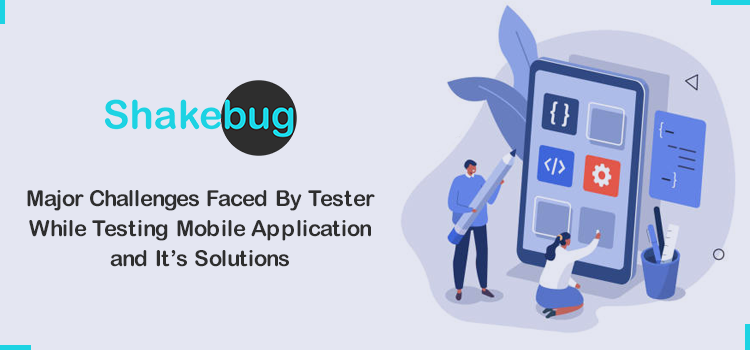 Major Challenges Faced By Tester While Testing Mobile Application and Its Solutions