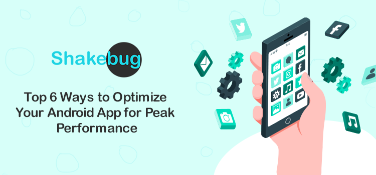 Top 6 Ways to Optimize Your Android App for Peak Performance