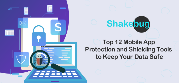 Mobile App Protection and Shielding Tools to Keep Your Data Safe