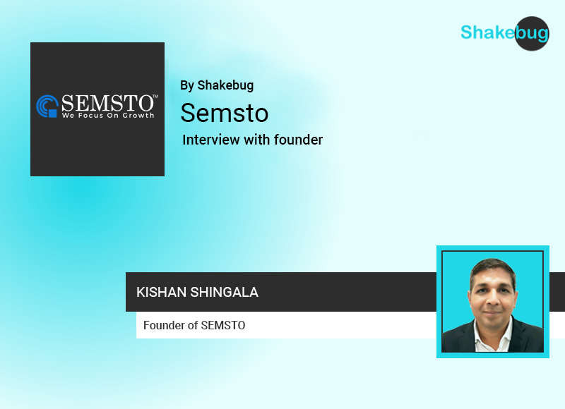 An Interview with Kishan Singhla, founder of SEMSTO