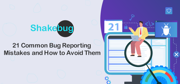 21 Common Bug Reporting Mistakes and How to Avoid Them