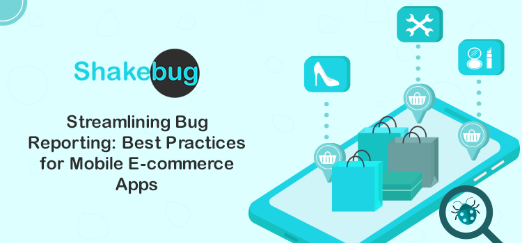 streamlining bug reporting_ best practices for mobile e-commerce apps