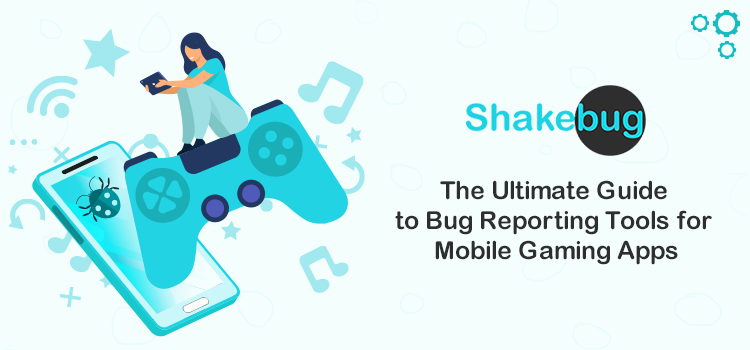 the ultimate guide to bug reporting tools for mobile gaming apps