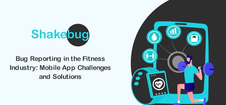 bug-reporting-in-the-fitness-industry-mobile-app-challenges-and-solutions